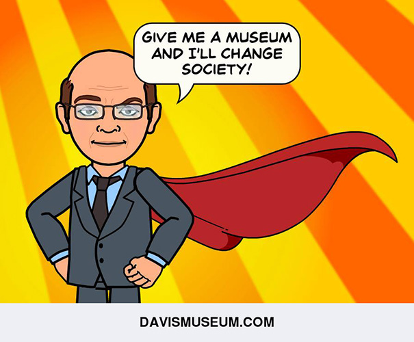 Give me a museum and I’ll change society!