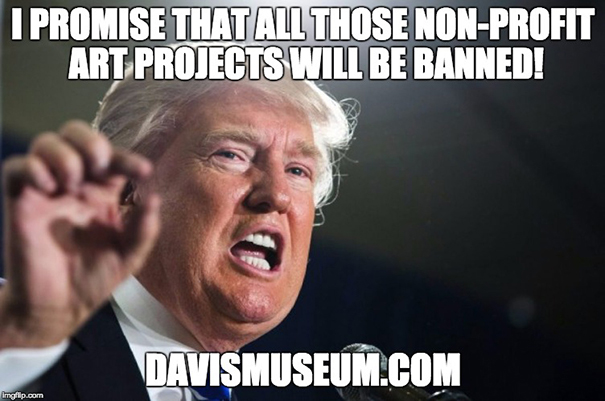 Donald Trump said: I promise that all those non-profit art projects will be banned!