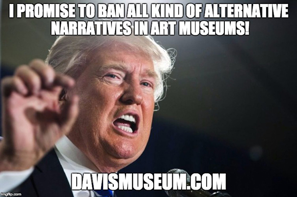 Donald Trump said: I promise to ban any kind of alternative narratives in art museums!