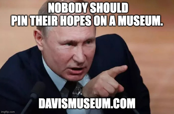 Vladimir Putin said: Noboby should pin their hopes on a museum